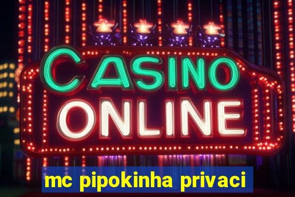 mc pipokinha privaci